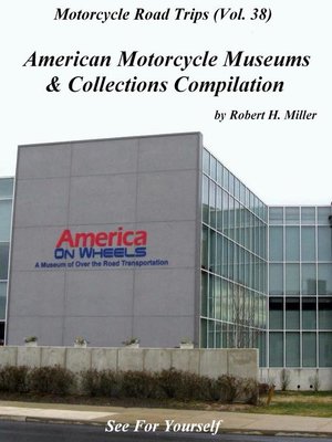 cover image of Motorcycle Road Trips (Volume 38) American Motorcycle Museums & Collections Compilation--See For Yourself!